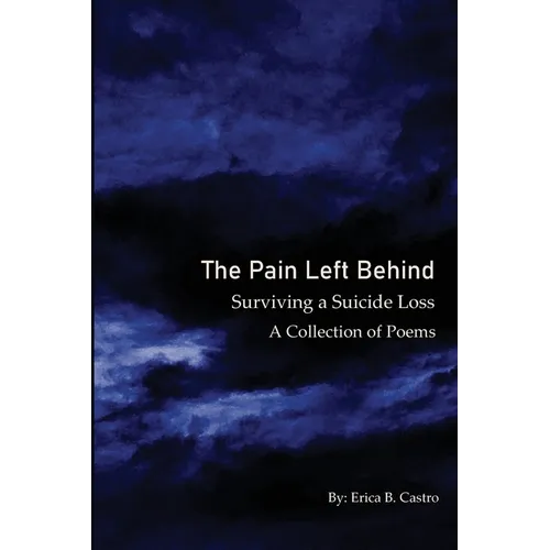 The Pain Left Behind: Surviving a Suicide Loss A Collection of Poems