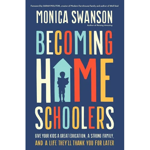 Becoming Homeschoolers: Give Your Kids a Great Education, a Strong Family, and a Life They'll Thank You for Later