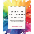 Essential Art Therapy Exercises: Effective Techniques to Manage Anxiety, Depression, and Ptsd