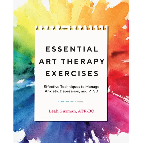 Essential Art Therapy Exercises: Effective Techniques to Manage Anxiety, Depression, and Ptsd