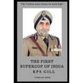 THE FIRST SUPERCOP OF INDIA - K.P.S. Gill: Paperback - 2017