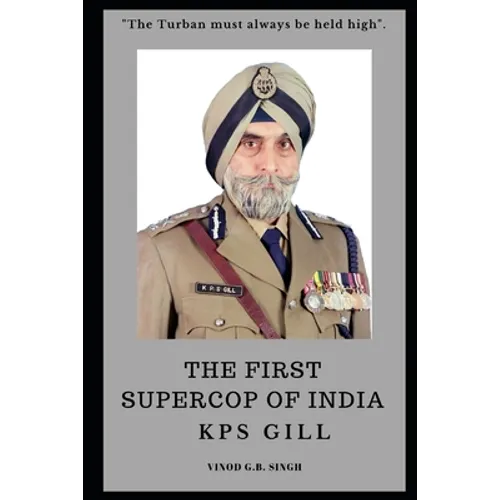 THE FIRST SUPERCOP OF INDIA - K.P.S. Gill: Paperback - 2017