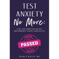 Test Anxiety No More: A Six-Step Guide for College and Graduate School Exam Success
