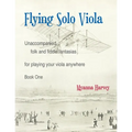 Flying Solo Viola, Unaccompanied Folk and Fiddle Fantasias for Playing Your Viola Anywhere, Book One