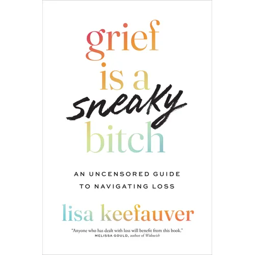 Grief Is a Sneaky Bitch: An Uncensored Guide to Navigating Loss