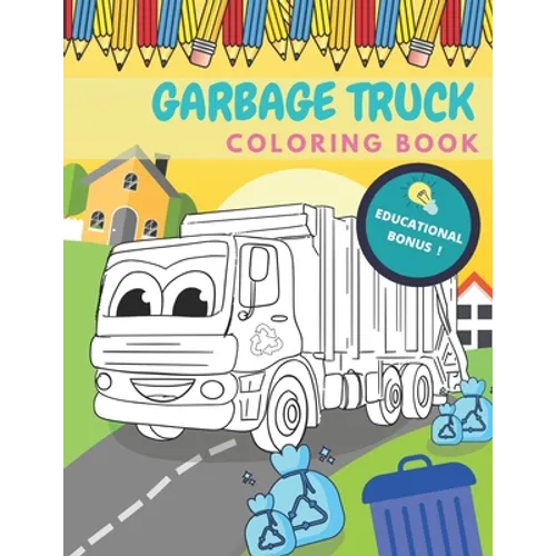 Garbage Truck Coloring Book: Activity And Education For Kids Who Love Trucks!
