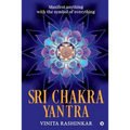 Sri Chakra Yantra: Manifest anything with the symbol of everything