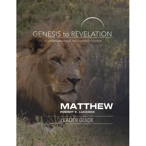 Genesis to Revelation: Matthew Leader Guide: A Comprehensive Verse-By-Verse Exploration of the Bible