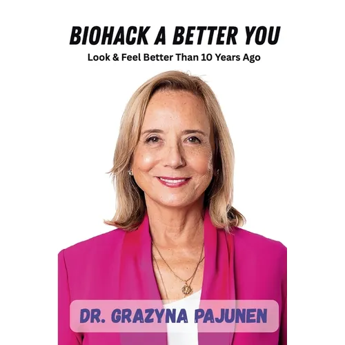 Biohack a Better You: Look & Feel Better Than 10 Years Ago