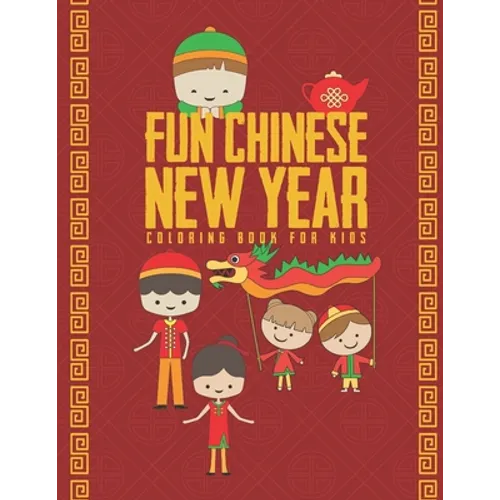 Fun Chinese New Year Coloring Book For Kids: 25 Fun Designs For Boys And Girls - Perfect For Young Children Preschool Elementary Toddlers