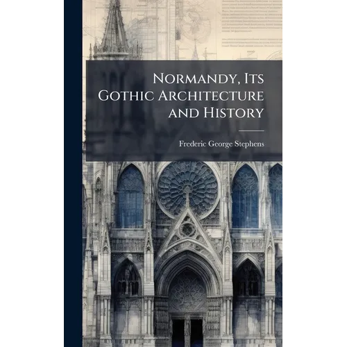 Normandy, Its Gothic Architecture and History