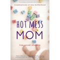 Hot Mess Mom: Misadventures of New Motherhood