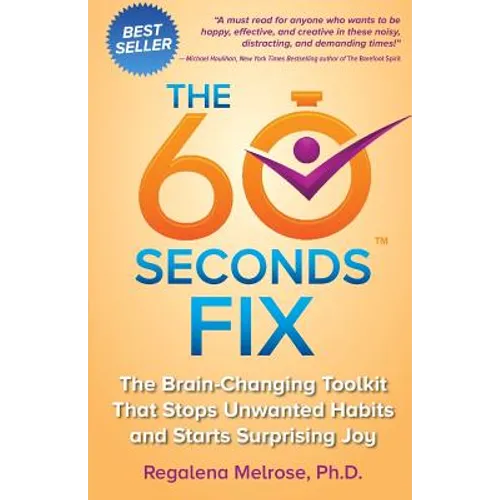 The 60 Seconds Fix: The Brain Changing Toolkit That Stops Unwanted Habits and Starts Surprising Joy