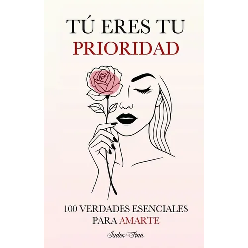 Tú Eres tu Prioridad: 100 Verdades Esenciales para Amarte