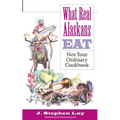 What Real Alaskans Eat: Not Your Ordinary Cookbook
