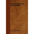 Luther Burbank, His Life And Work