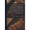 A Sanskrit-English Dictionary, Being a Practical Handbook With Transliteration, Accentuation, and Etymological Analysis Throughout