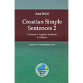 Croatian Simple Sentences 2: Croatian/English Textbook for Learning Croatian, Level Intermediate A2 = Intermediate Low, 2. Edition