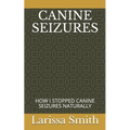 Canine Seizures: How I Stopped Canine Seizures Naturally