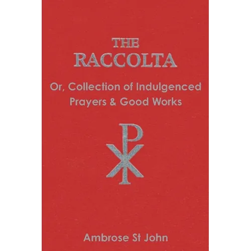 The Raccolta: Or Collection of Indulgenced Prayers & Good Works