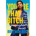 You're That Bitch: & Other Cute Lessons about Being Unapologetically Yourself