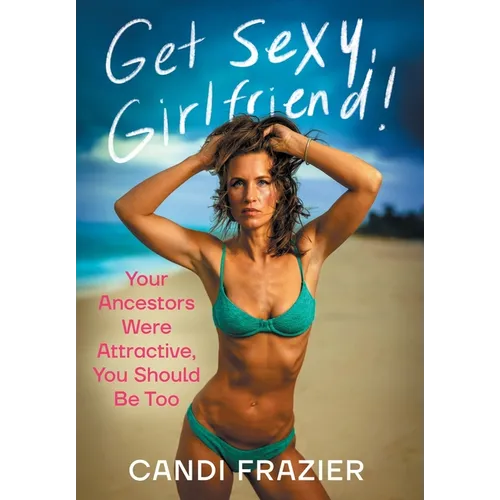 Get Sexy, Girlfriend!: Your Ancestors Were Attractive, You Should Be Too