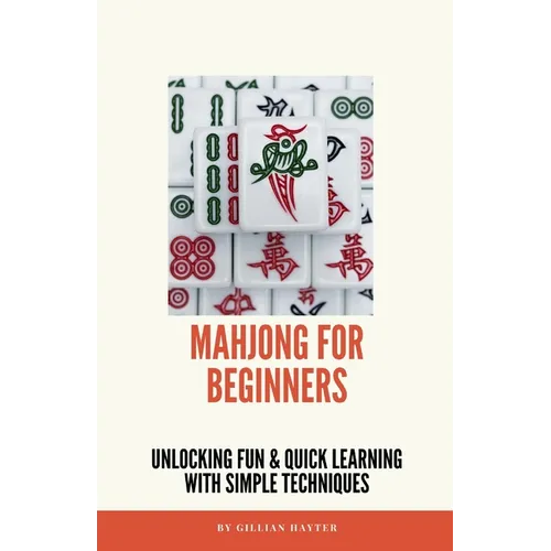 Mahjong for Beginners: Unlocking Fun and Quick Learning with Simple Techniques