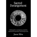 Sacred Derangement: A field guide to outrageous creativity, radical self-expression and living in awe