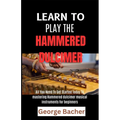 Learn to Play the Hammered Dulcimer: All You Need To Get Started Today To mastering Hammered Dulcimer musical instruments for beginners