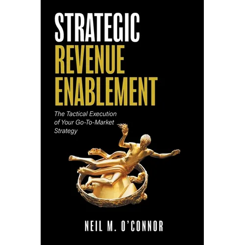 Strategic Revenue Enablement: The Tactical Execution of Your Go-To-Market Strategy
