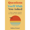 Questions You'll Wish You Asked: A Time Capsule Journal for Parents and Children