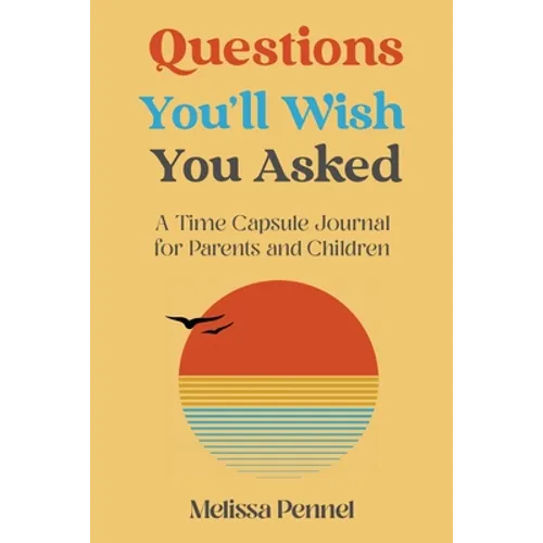 Questions You'll Wish You Asked: A Time Capsule Journal for Parents and Children