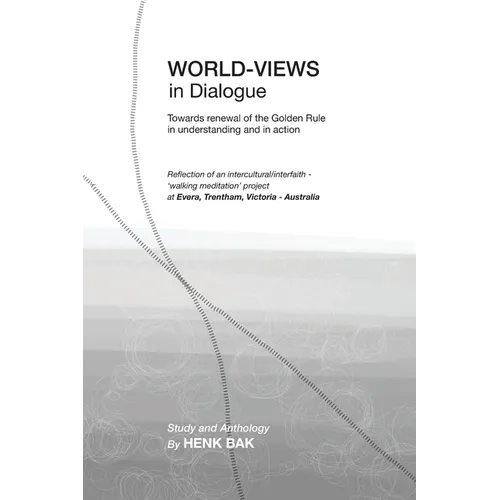 World-Views in Dialogue: Towards renewal of the Golden Rule, in understanding and in action: A Study and Anthology