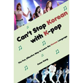 Can't Stop Korean with K-pop: The Fun, Effective Way to Learn the Korean Language