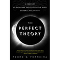 The Perfect Theory: A Century of Geniuses and the Battle Over General Relativity