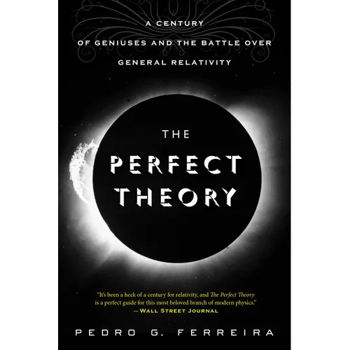 The Perfect Theory: A Century of Geniuses and the Battle Over General Relativity