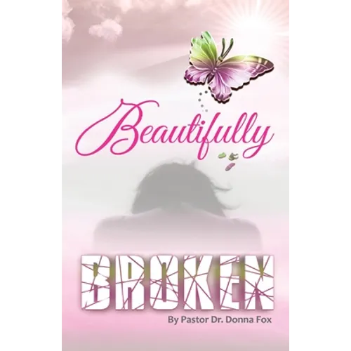 Beautifully Broken: From Brokenness to Healing Series, Book 2