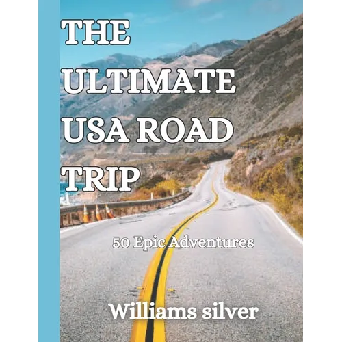 The Ultimate USA Road Trip: 50 Epic Adventures
