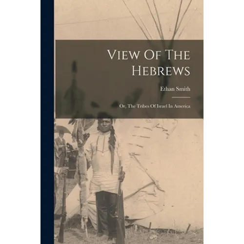 View Of The Hebrews: Or, The Tribes Of Israel In America