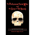 The Professional Serial Killer and the Career of Ted Bundy: An Investigation Into the Macabre Id-Entity of the Serial Killer