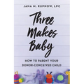 Three Makes Baby: How to Parent Your Donor-Conceived Child