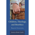 Children, Theology, and Bioethics: Beyond Autonomy