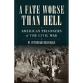 A Fate Worse Than Hell: American Prisoners of the Civil War
