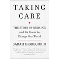 Taking Care: The Story of Nursing and Its Power to Change Our World