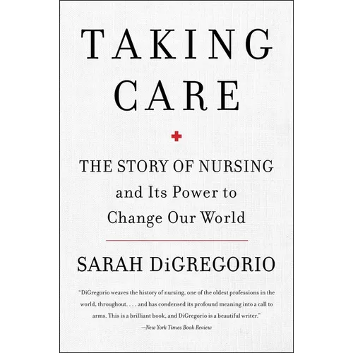 Taking Care: The Story of Nursing and Its Power to Change Our World