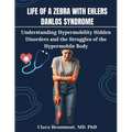 Life of a Zebra with Ehlers Danlos Syndrome: Understanding Hypermobility Hidden Disorders and the Struggles of the Hypermobile Body