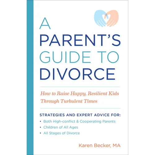 A Parent's Guide to Divorce: How to Raise Happy, Resilient Kids Through Turbulent Times