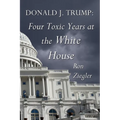 Donald J. Trump: Four Toxic Years at the White House