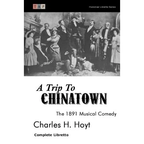 A Trip to Chinatown: The 1891 Musical Comedy: Complete Libretto