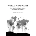 World Wide Waste: How Digital Is Killing Our Planet-and What We Can Do About It